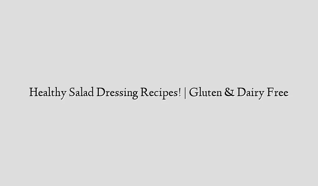 Healthy Salad Dressing Recipes! | Gluten & Dairy Free