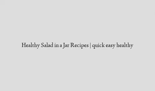 Healthy Salad in a Jar Recipes | quick easy healthy