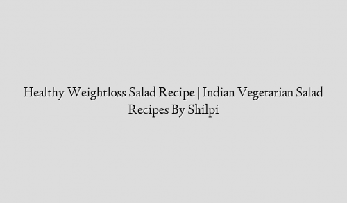 Healthy Weightloss Salad Recipe | Indian Vegetarian Salad Recipes By Shilpi