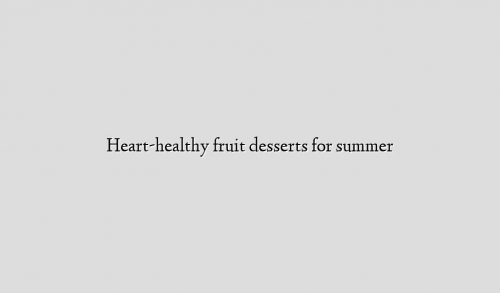 Heart-healthy fruit desserts for summer