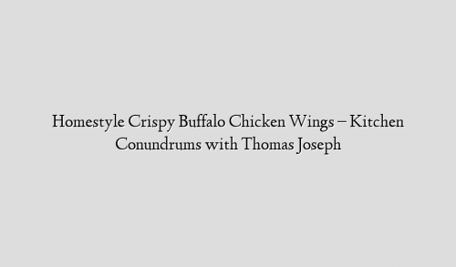 Homestyle Crispy Buffalo Chicken Wings – Kitchen Conundrums with Thomas Joseph