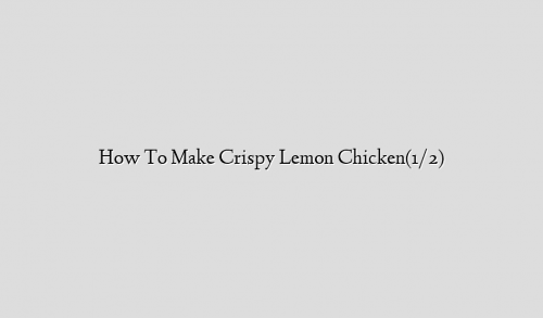 How To Make Crispy Lemon  Chicken(1/2)