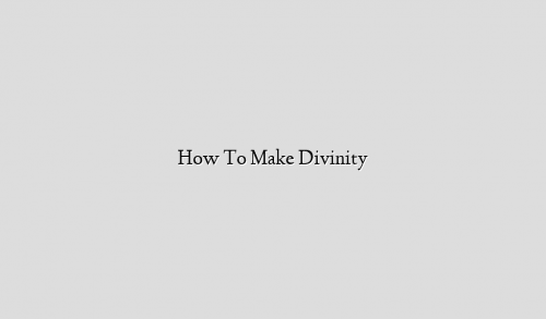 How To Make Divinity