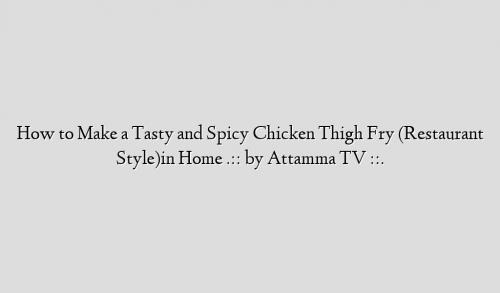 How to Make a Tasty and Spicy Chicken Thigh Fry (Restaurant Style)in Home  .:: by Attamma TV ::.