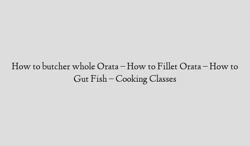 How to butcher whole Orata – How to Fillet Orata – How to Gut Fish – Cooking Classes