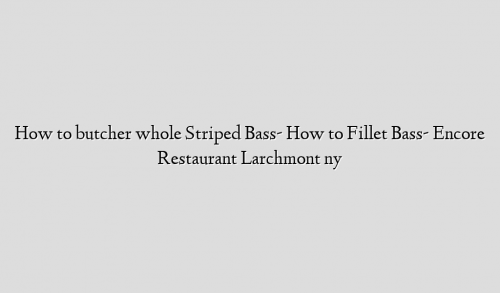 How to butcher whole Striped Bass- How to Fillet Bass- Encore Restaurant Larchmont ny