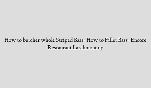 How to butcher whole Striped Bass- How to Fillet Bass- Encore Restaurant Larchmont ny