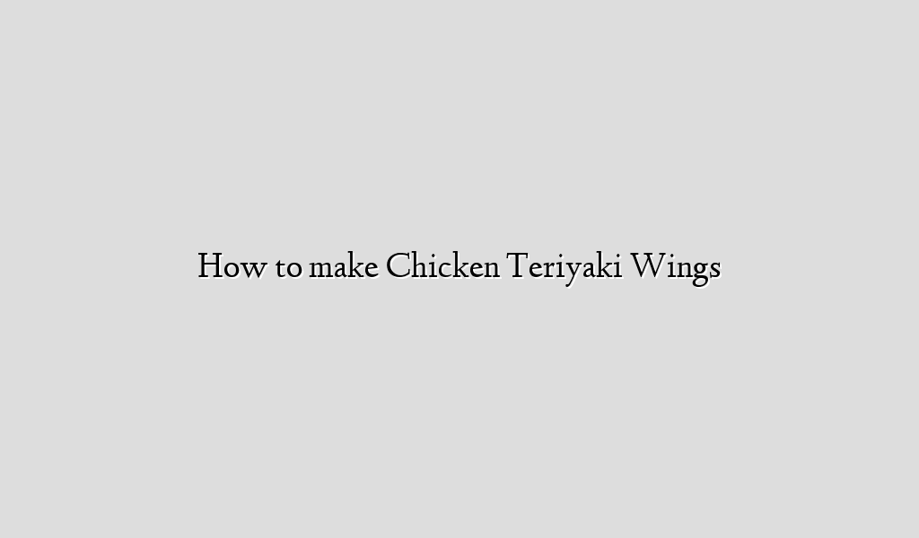 How to make Chicken Teriyaki Wings