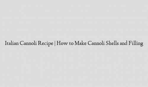 Italian Cannoli Recipe | How to Make Cannoli Shells and Filling