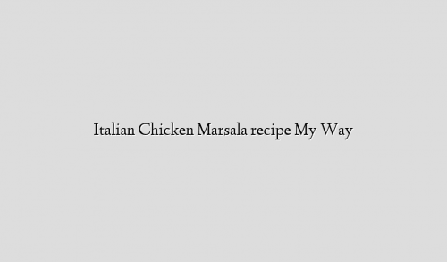 Italian Chicken Marsala recipe My Way