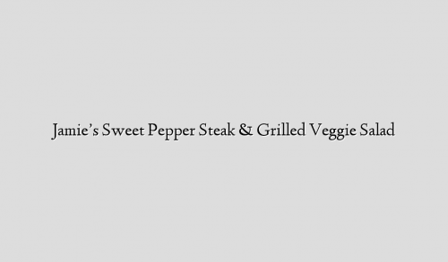 Jamie’s Sweet Pepper Steak & Grilled Veggie Salad
