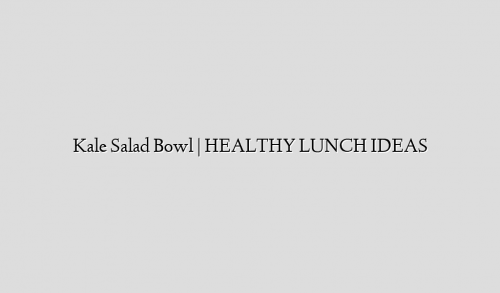 Kale Salad Bowl | HEALTHY LUNCH IDEAS