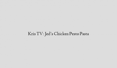 Kris TV: Jed’s Chicken Pesto Pasta