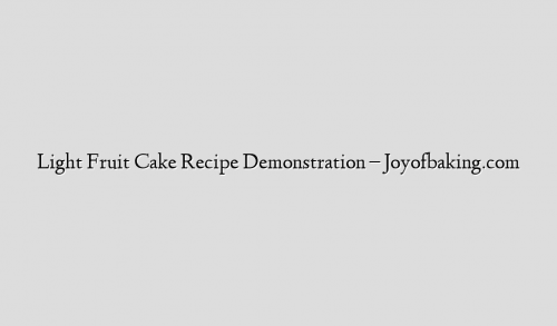 Light Fruit Cake Recipe Demonstration – Joyofbaking.com
