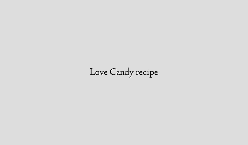 Love Candy recipe