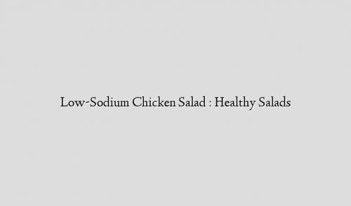 Low-Sodium Chicken Salad : Healthy Salads