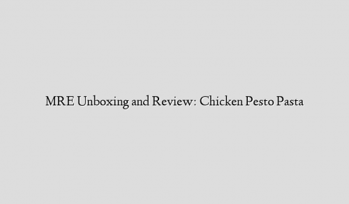 MRE Unboxing and Review: Chicken Pesto Pasta