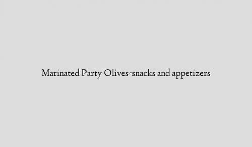 Marinated Party Olives-snacks and appetizers