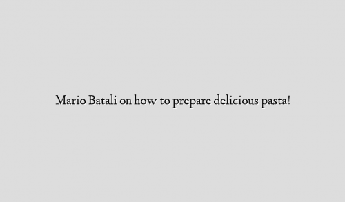 Mario Batali on how to prepare delicious pasta!