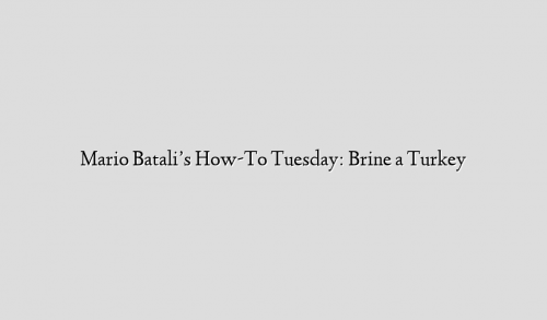 Mario Batali’s How-To Tuesday: Brine a Turkey