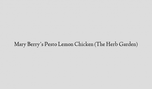 Mary Berry’s Pesto Lemon Chicken (The Herb Garden)