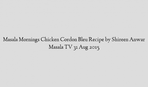 Masala Mornings Chicken Cordon Bleu Recipe by Shireen Anwar Masala TV 31 Aug 2015