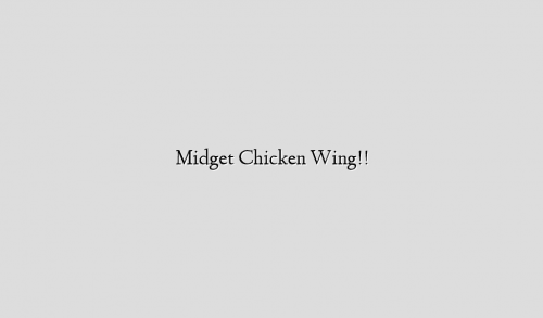 Midget Chicken Wing!!