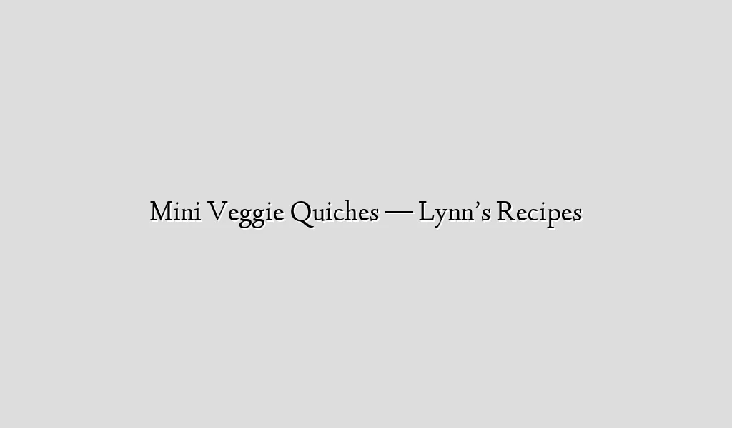 Mini Veggie Quiches — Lynn’s Recipes