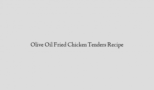 Olive Oil Fried Chicken Tenders Recipe