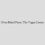 Oven Baked Pasta | The Vegan Corner