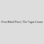 Oven Baked Pasta | The Vegan Corner