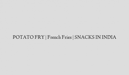 POTATO FRY | French Fries | SNACKS IN INDIA
