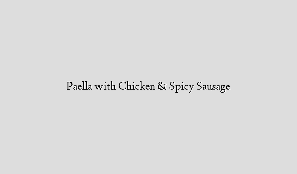 Paella with Chicken & Spicy Sausage