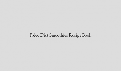 Paleo Diet Smoothies Recipe Book