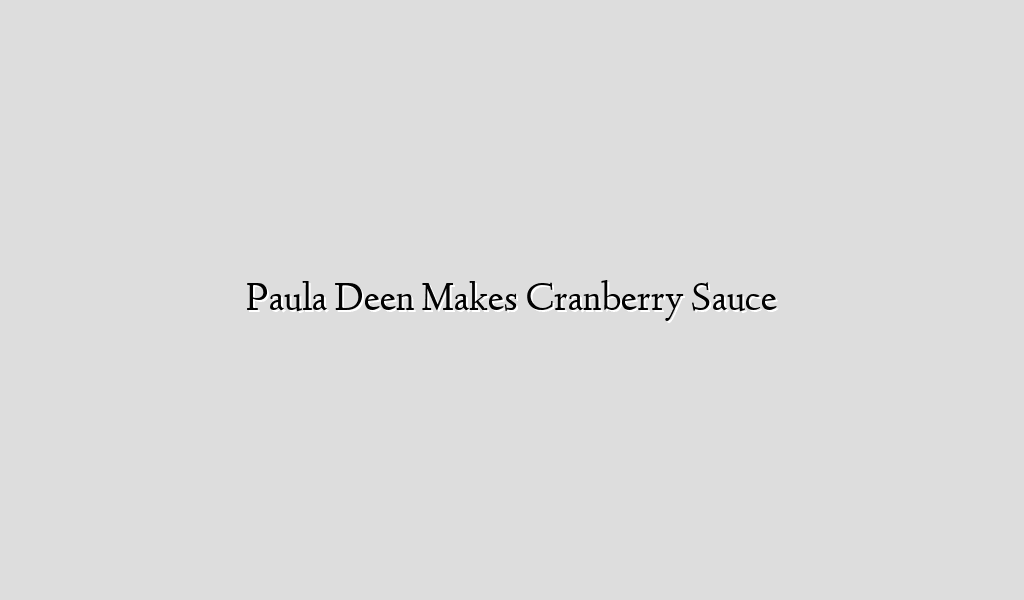 Paula Deen Makes Cranberry Sauce