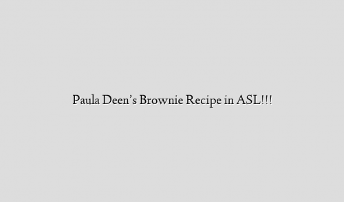 Paula Deen’s Brownie Recipe in ASL!!!