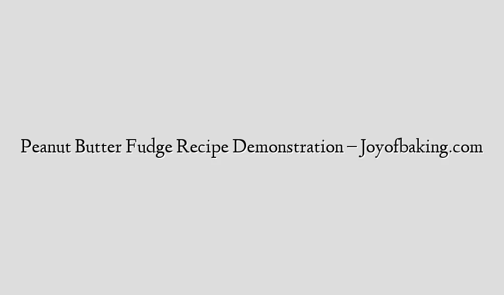 Peanut Butter Fudge Recipe Demonstration – Joyofbaking.com