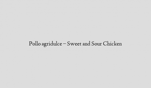 Pollo agridulce – Sweet and Sour Chicken