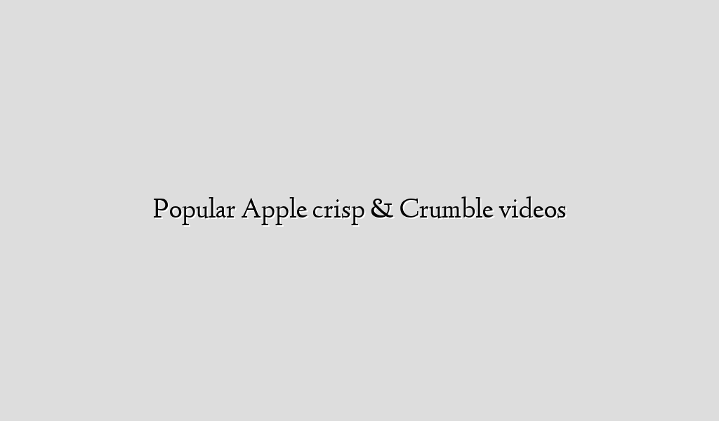 Popular Apple crisp & Crumble videos