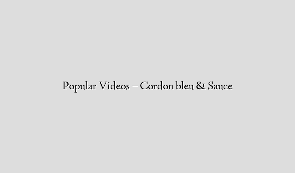Popular Videos – Cordon bleu & Sauce