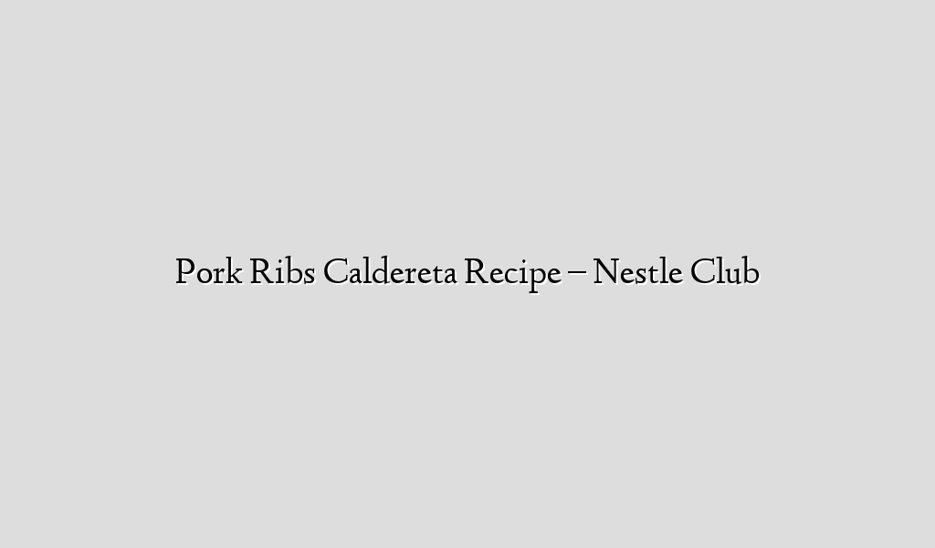 Pork Ribs Caldereta Recipe – Nestle Club