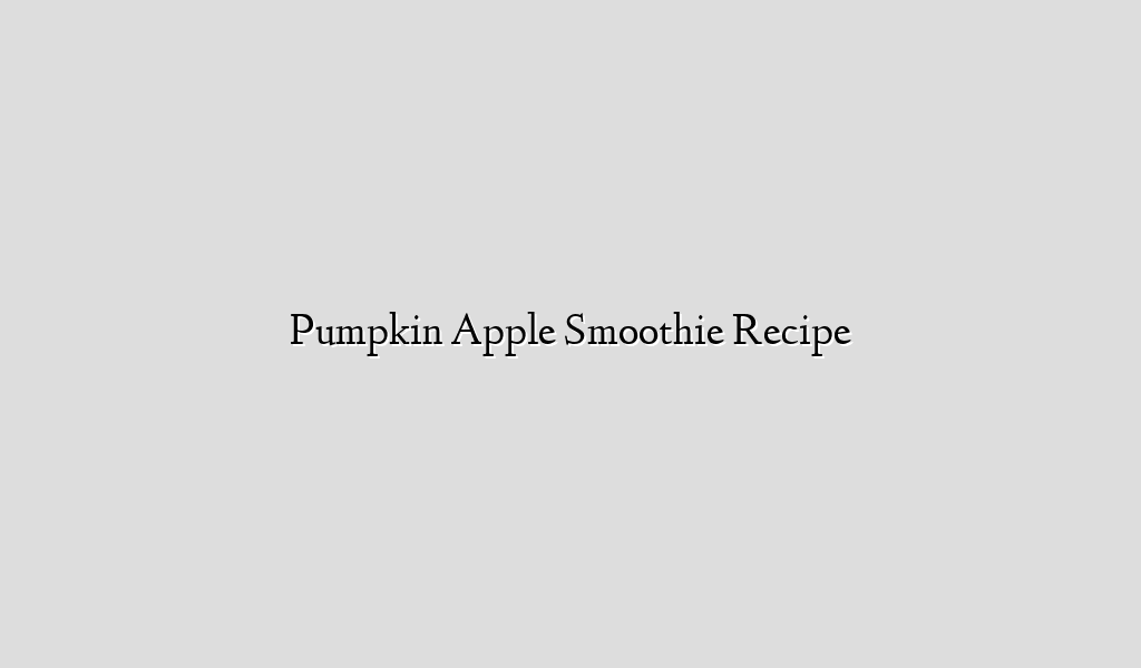 Pumpkin Apple Smoothie Recipe
