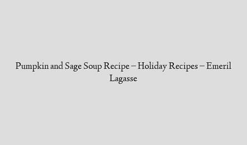Pumpkin and Sage Soup Recipe – Holiday Recipes – Emeril Lagasse