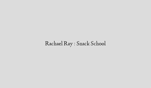 Rachael Ray : Snack School