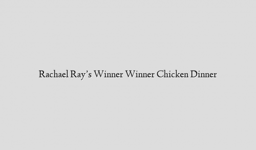 Rachael Ray’s Winner Winner Chicken Dinner