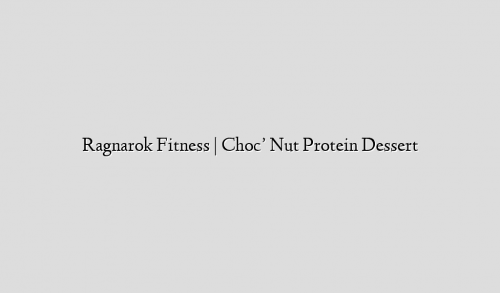 Ragnarok Fitness | Choc’ Nut Protein Dessert
