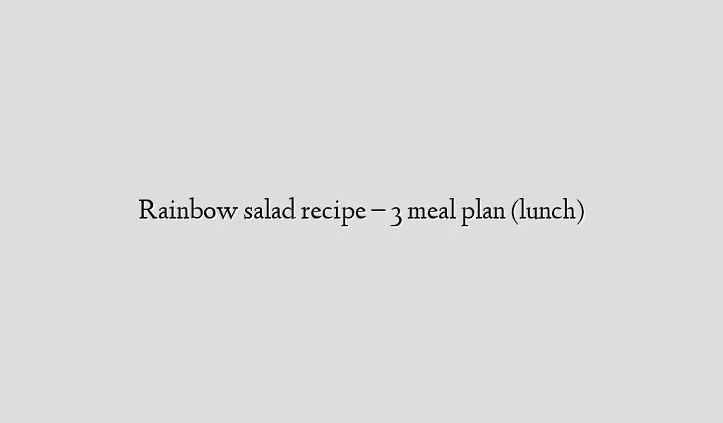 Rainbow salad recipe – 3 meal plan (lunch)