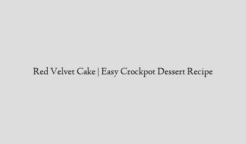 Red Velvet Cake | Easy Crockpot Dessert Recipe
