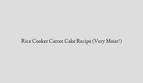 Rice Cooker Carrot Cake Recipe (Very Moist!)