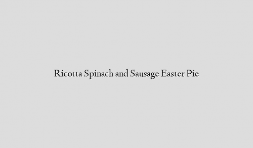 Ricotta Spinach and Sausage Easter Pie